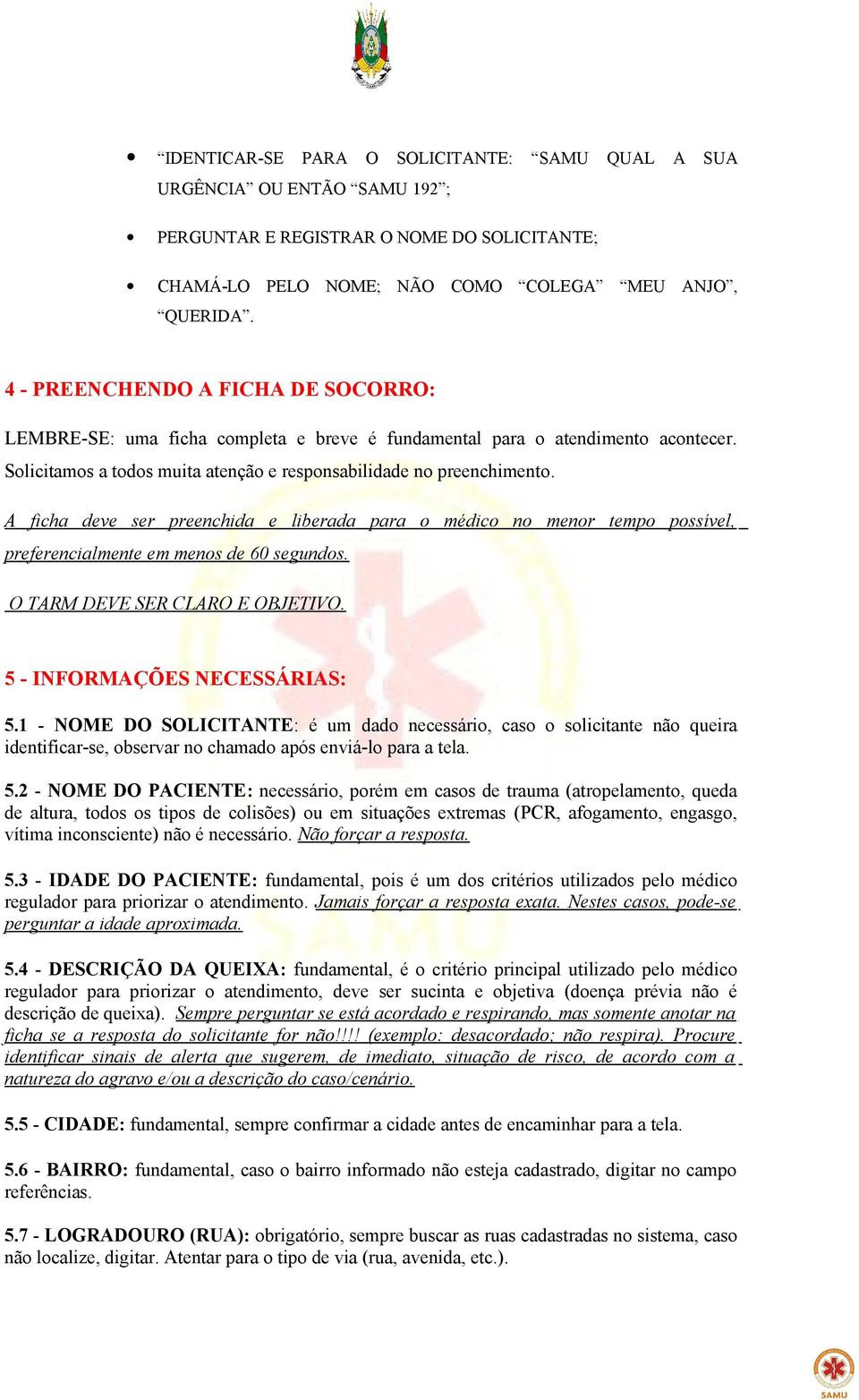 A ficha deve ser preenchida e liberada para o médico no menor tempo possível, preferencialmente em menos de 60 segundos. O TARM DEVE SER CLARO E OBJETIVO. 5 - INFORMAÇÕES NECESSÁRIAS: 5.