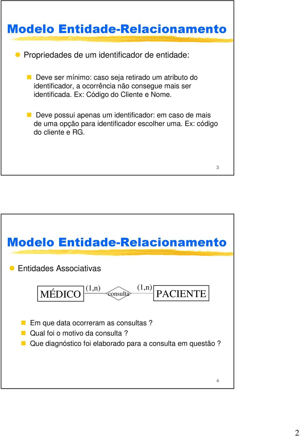 Deve possui apenas um identificador: em caso de mais de uma opção para identificador escolher uma.