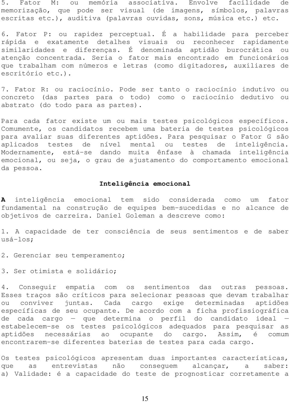 É denominada aptidão burocrática ou atenção concentrada. Seria o fator mais encontrado em funcionários que trabalham com números e letras (como digitadores, auxiliares de escritório etc.). 7.