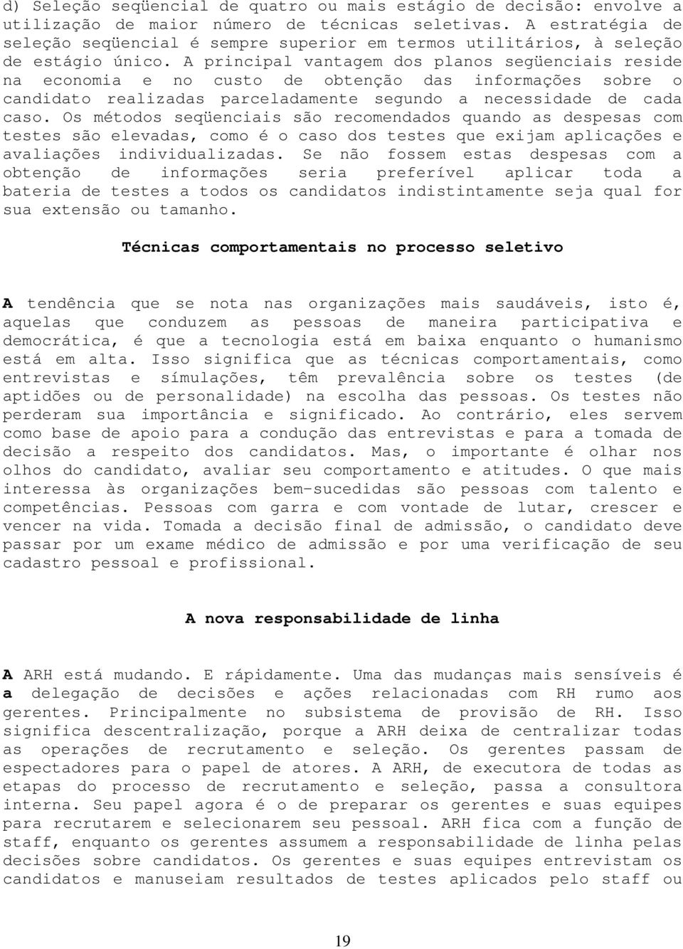 A principal vantagem dos planos següenciais reside na economia e no custo de obtenção das informações sobre o candidato realizadas parceladamente segundo a necessidade de cada caso.