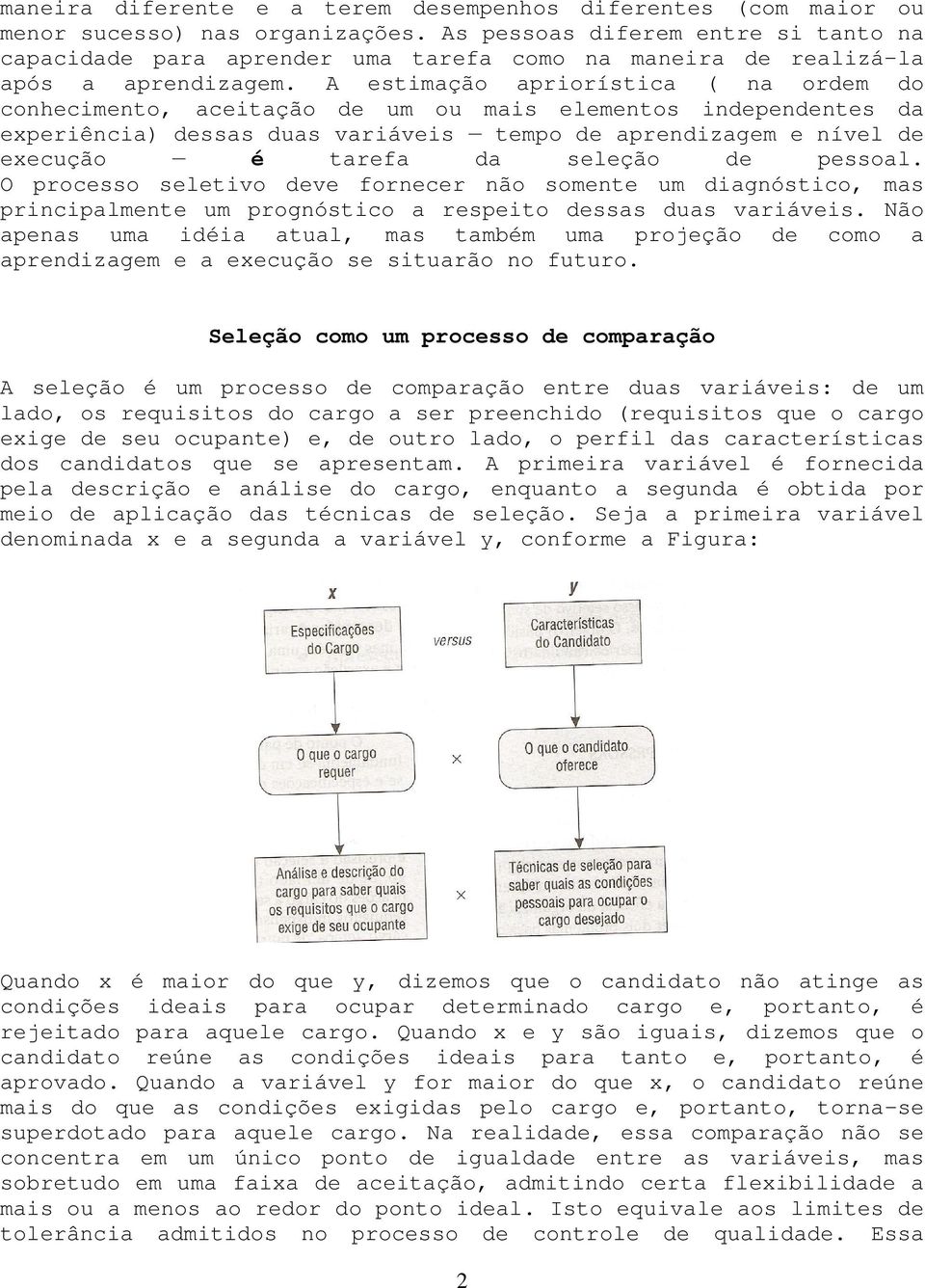 A estimação apriorística ( na ordem do conhecimento, aceitação de um ou mais elementos independentes da experiência) dessas duas variáveis tempo de aprendizagem e nível de execução é tarefa da