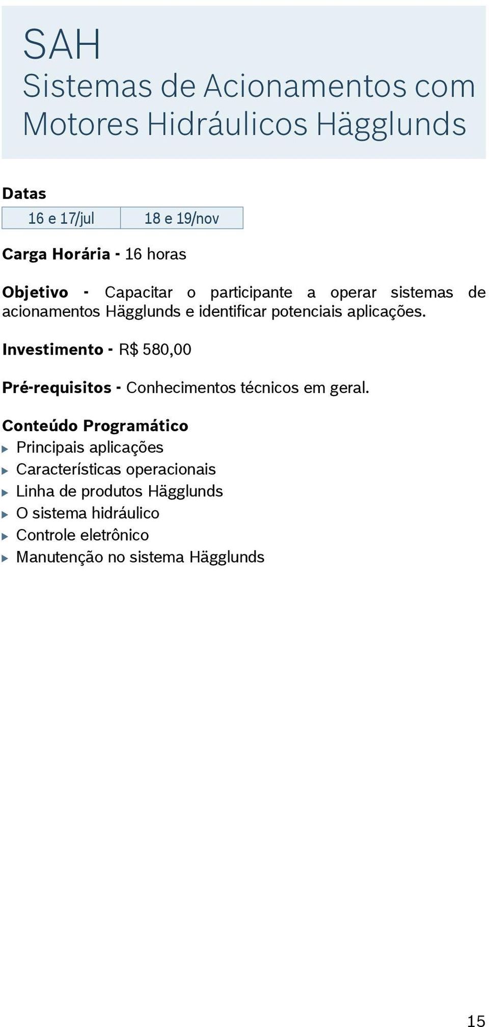 aplicações. Investimento - R$ 580,00 Pré-requisitos - Conhecimentos técnicos em geral.