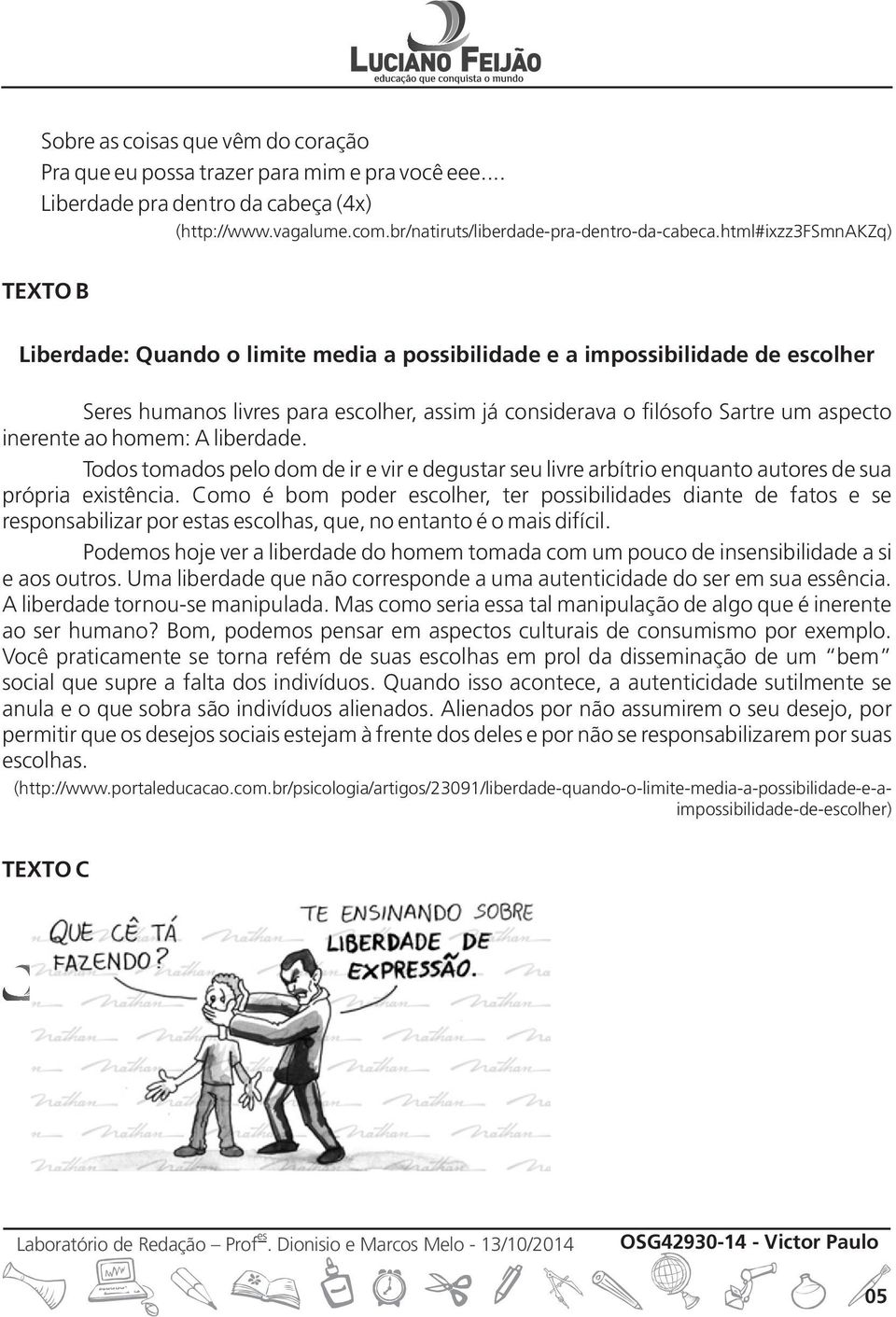 homem: A liberdade. Todos tomados pelo dom de ir e vir e degustar seu livre arbítrio enquanto autor de sua própria existência.