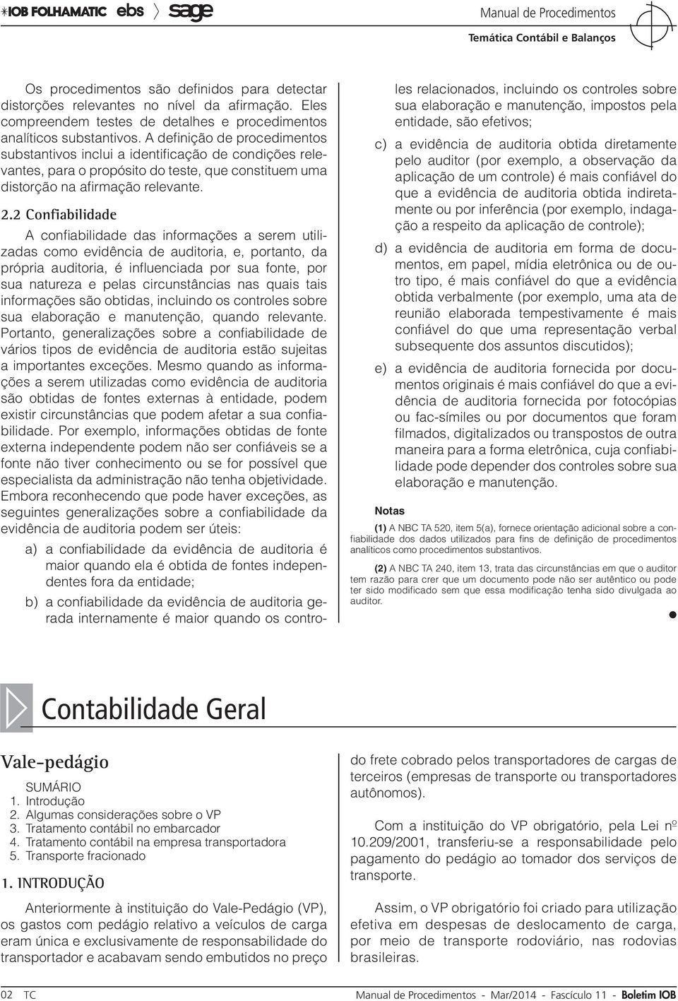 2 Confiabilidade A confiabilidade das informações a serem utilizadas como evidência de auditoria, e, portanto, da própria auditoria, é influenciada por sua fonte, por sua natureza e pelas