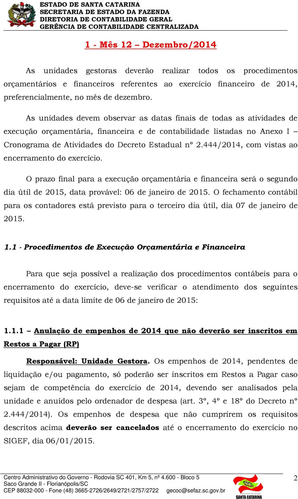 444/2014, com vistas ao encerramento do exercício. O prazo final para a execução orçamentária e financeira será o segundo dia útil de 2015, data provável: 06 de janeiro de 2015.