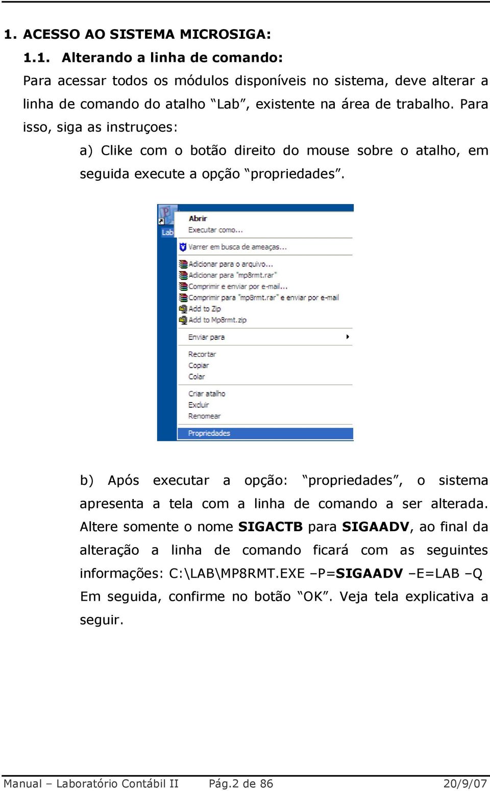 b) Após executar a opção: propriedades, o sistema apresenta a tela com a linha de comando a ser alterada.