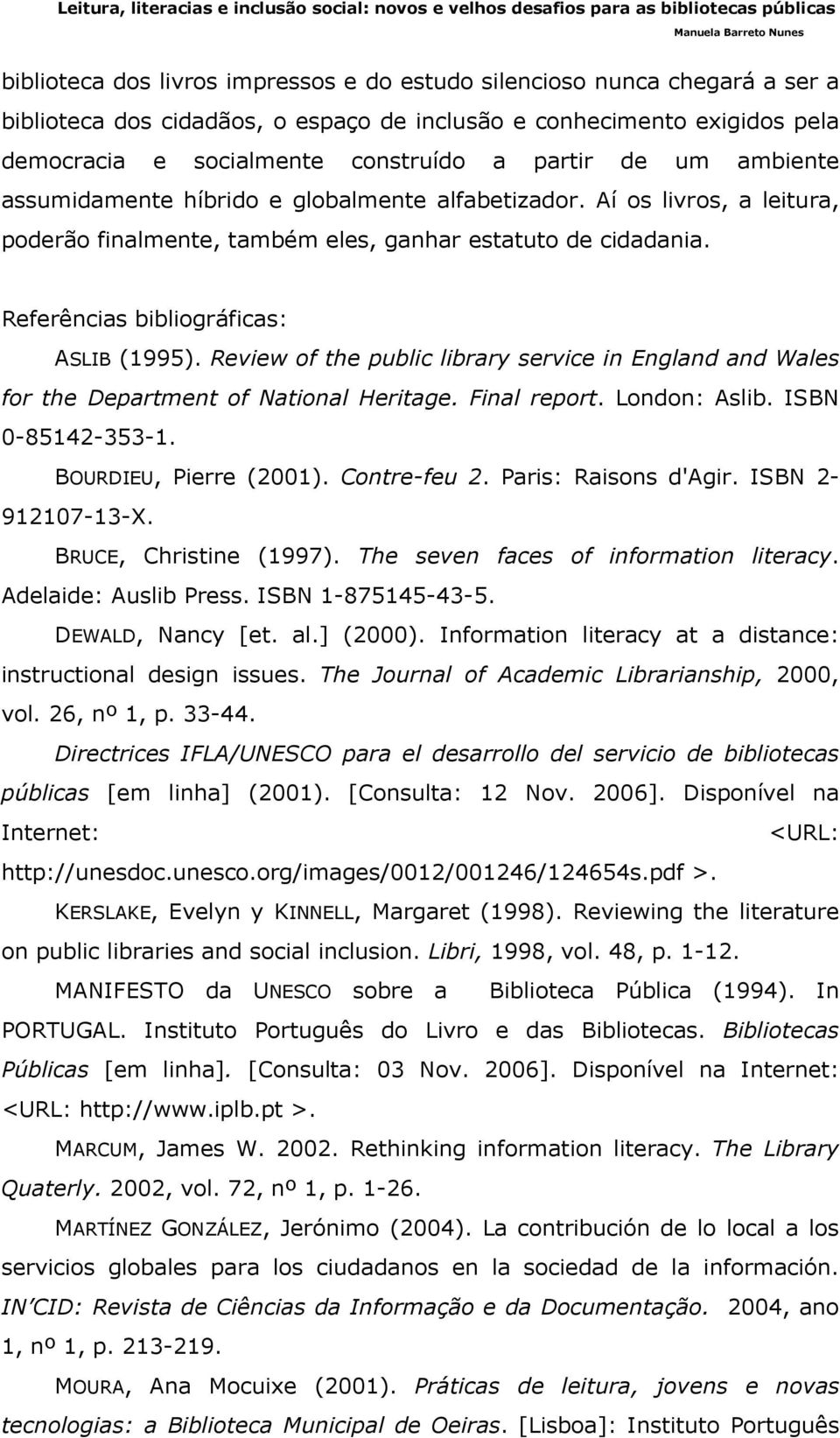 Review of the public library service in England and Wales for the Department of National Heritage. Final report. London: Aslib. ISBN 0-85142-353-1. BOURDIEU, Pierre (2001). Contre-feu 2.