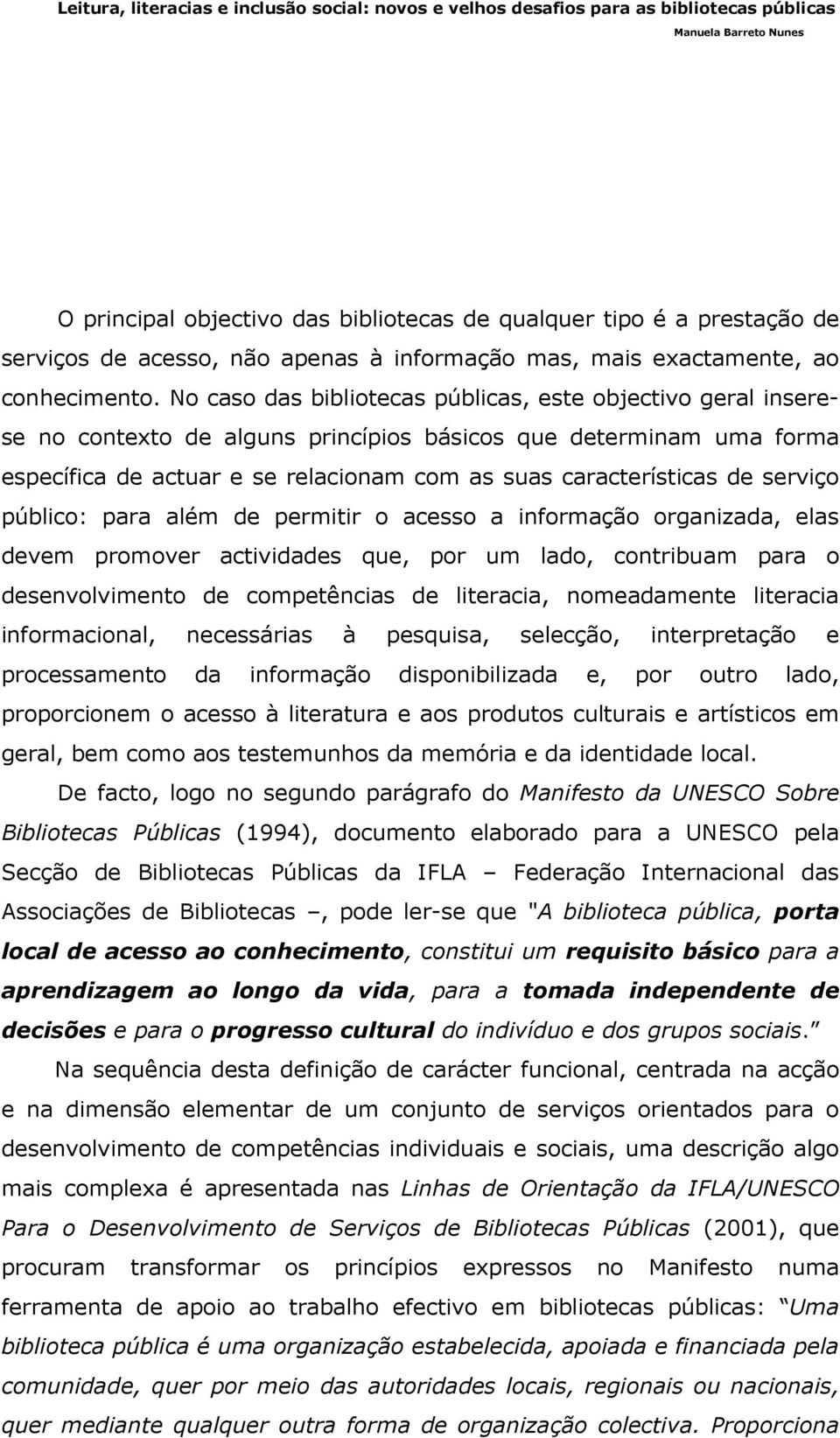 serviço público: para além de permitir o acesso a informação organizada, elas devem promover actividades que, por um lado, contribuam para o desenvolvimento de competências de literacia, nomeadamente