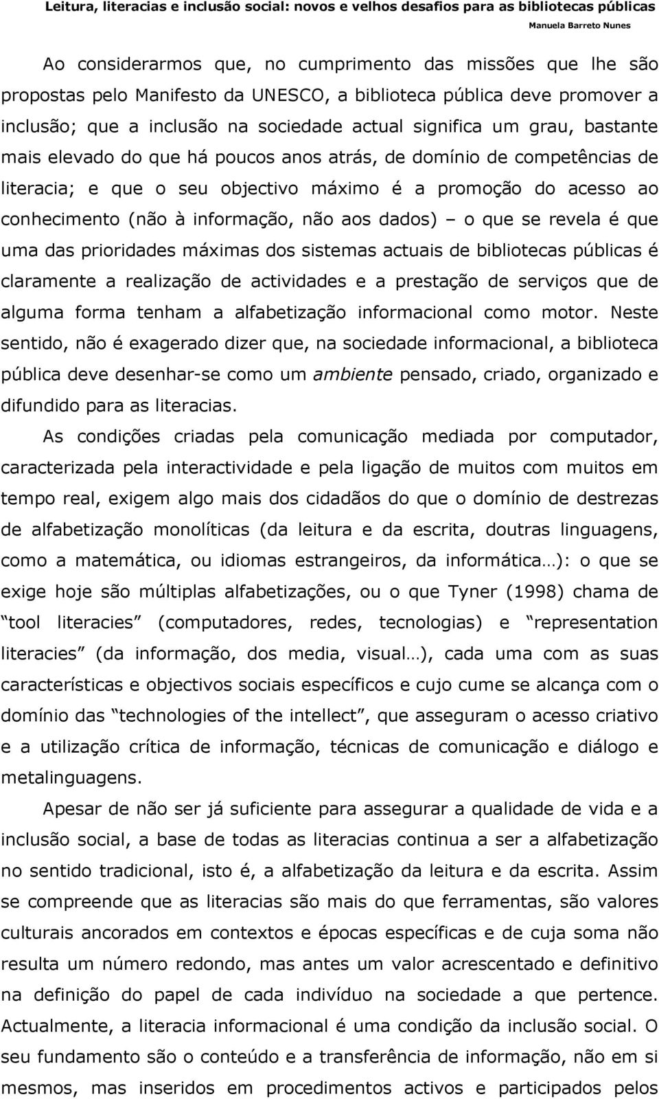 se revela é que uma das prioridades máximas dos sistemas actuais de bibliotecas públicas é claramente a realização de actividades e a prestação de serviços que de alguma forma tenham a alfabetização