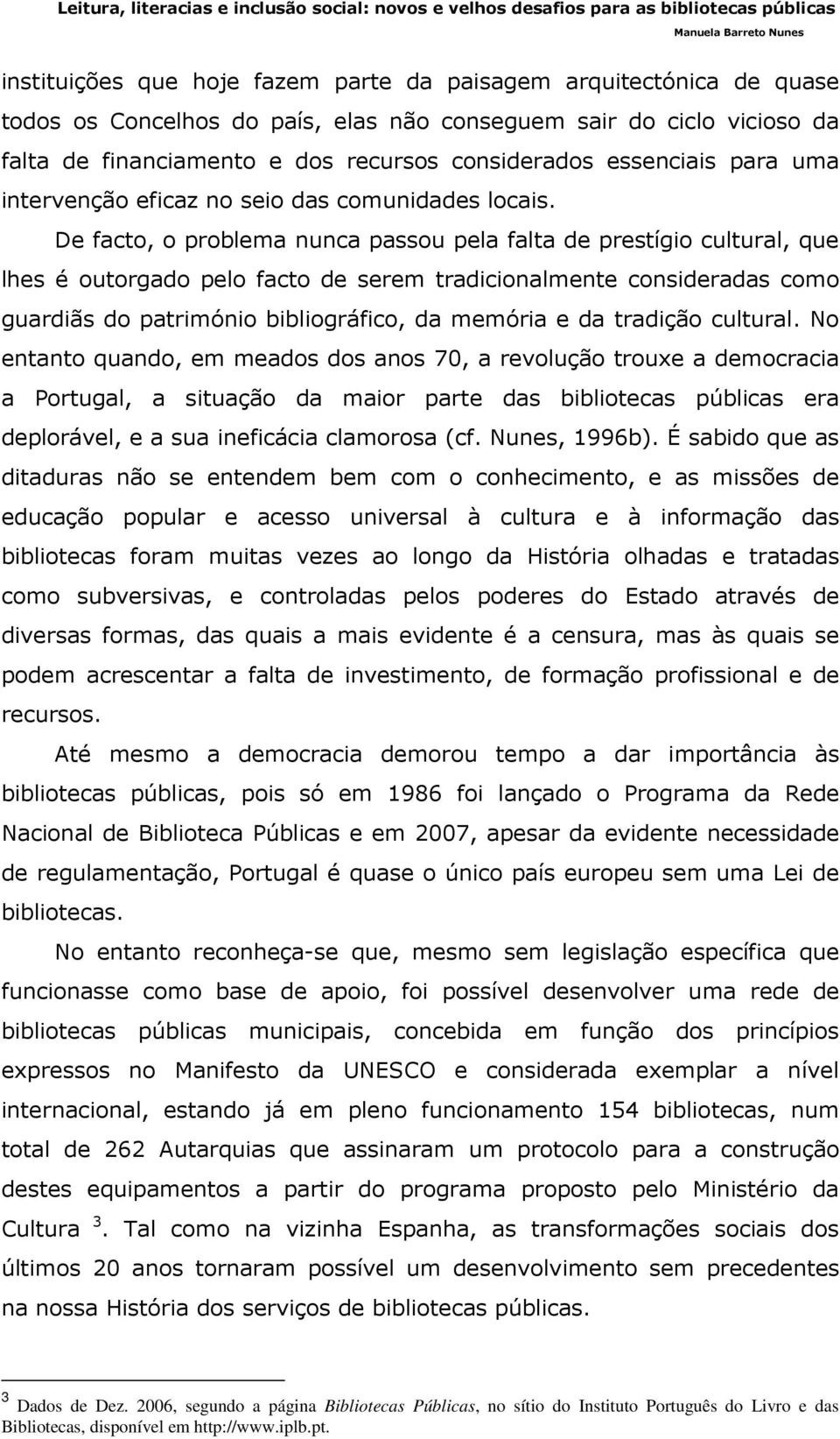 De facto, o problema nunca passou pela falta de prestígio cultural, que lhes é outorgado pelo facto de serem tradicionalmente consideradas como guardiãs do património bibliográfico, da memória e da