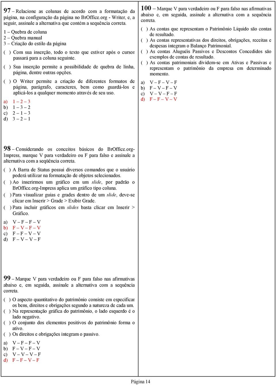 passará para a coluna seguinte. ( ) Sua inserção permite a possibilidade de quebra de linha, página, dentre outras opções.