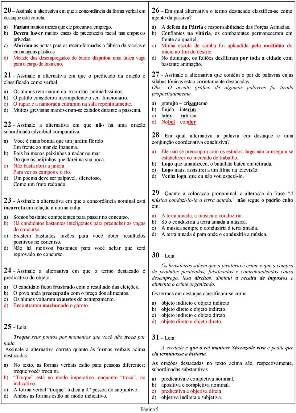 d) Metade dos desempregados do bairro disputou uma única vaga para o cargo de faxineiro. 21 Assinale a alternativa em que o predicado da oração é classificado como verbal.