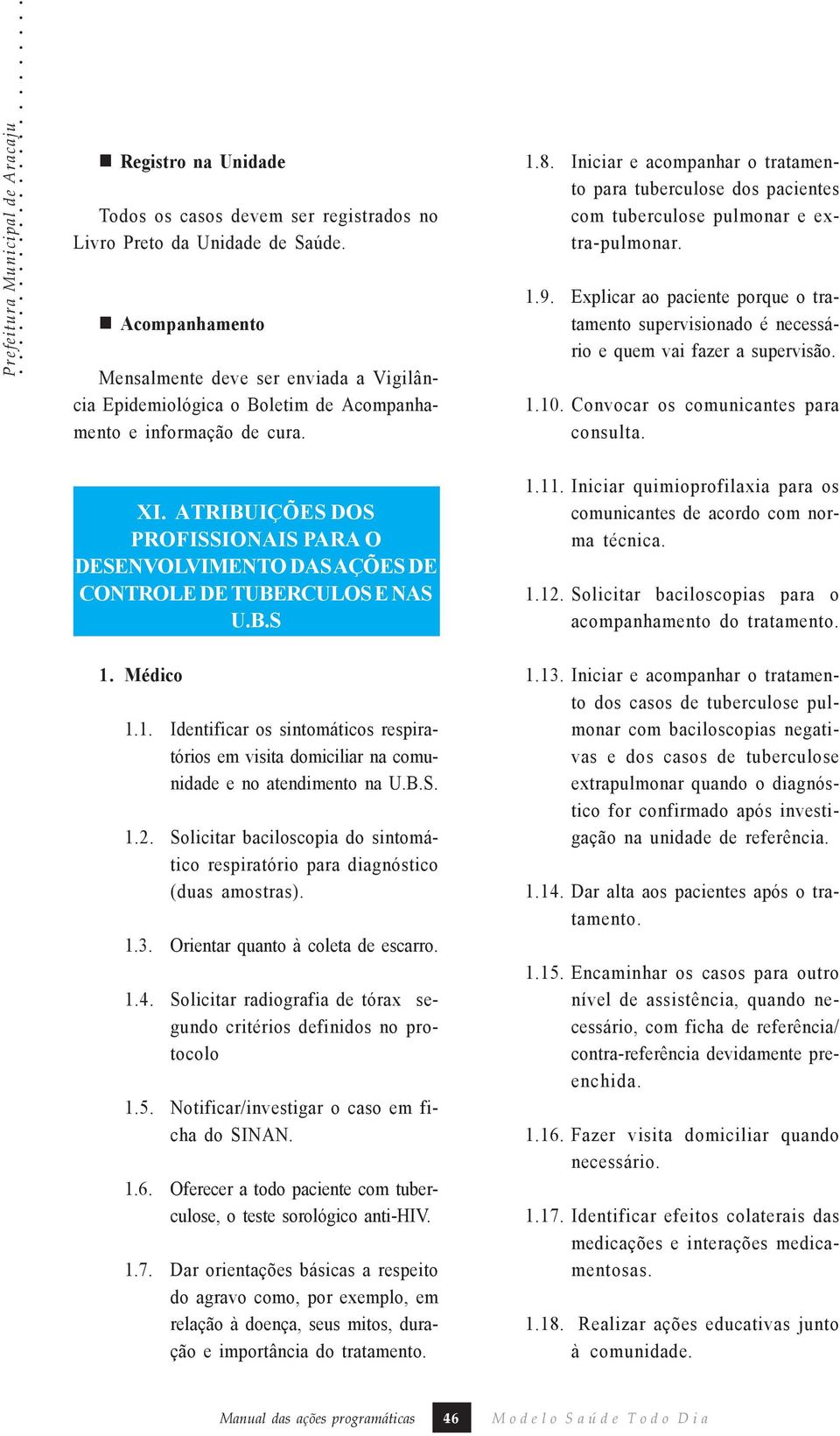 Iniciar e acompanhar o tratamento para tuberculose dos pacientes com tuberculose pulmonar e extra-pulmonar. 1.9.