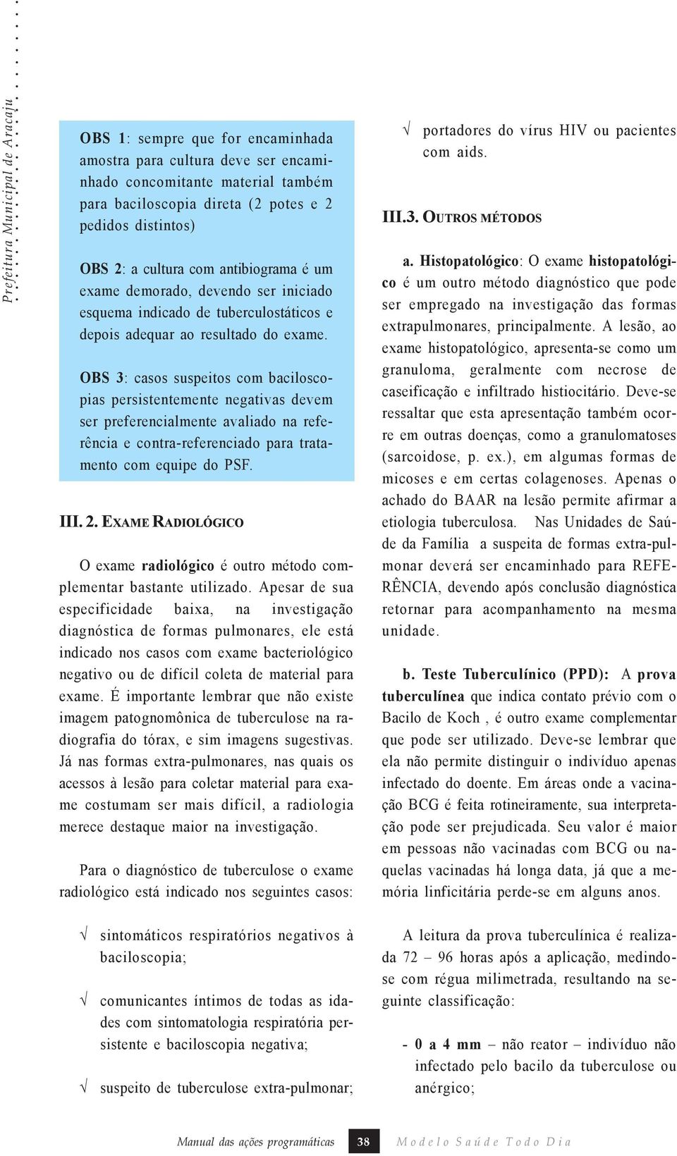 OBS 3: casos suspeitos com baciloscopias persistentemente negativas devem ser preferencialmente avaliado na referência e contra-referenciado para tratamento com equipe do PSF. III. 2.