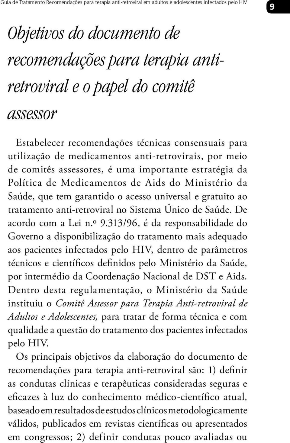 Aids do Ministério da Saúde, que tem garantido o acesso universal e gratuito ao tratamento anti-retroviral no Sistema Único de Saúde. De acordo com a Lei n.º 9.