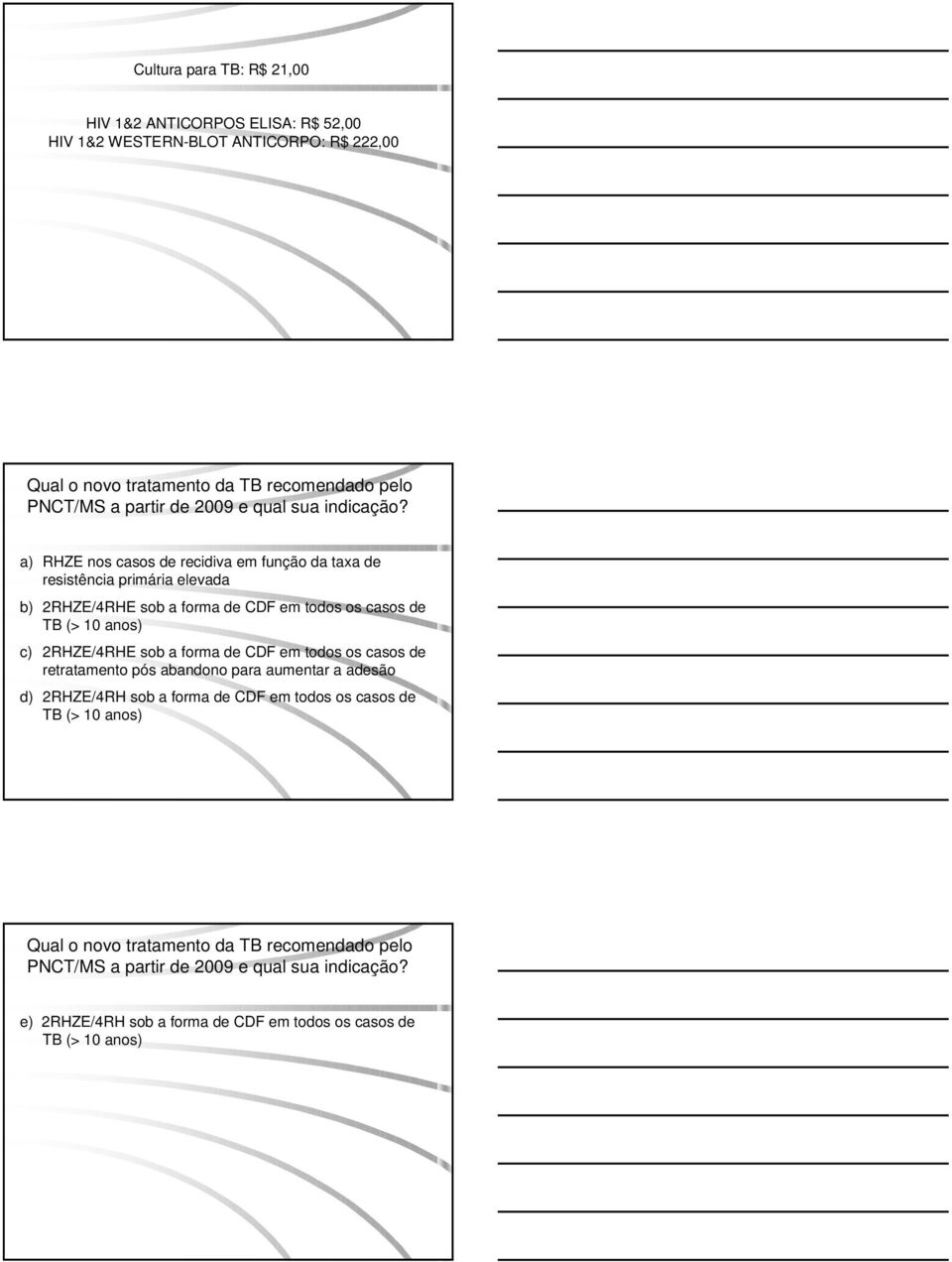a) RHZE nos casos de recidiva em função da taxa de resistência primária elevada b) 2RHZE/4RHE sob a forma de CDF em todos os casos de TB (> 10 anos) c) 2RHZE/4RHE sob a