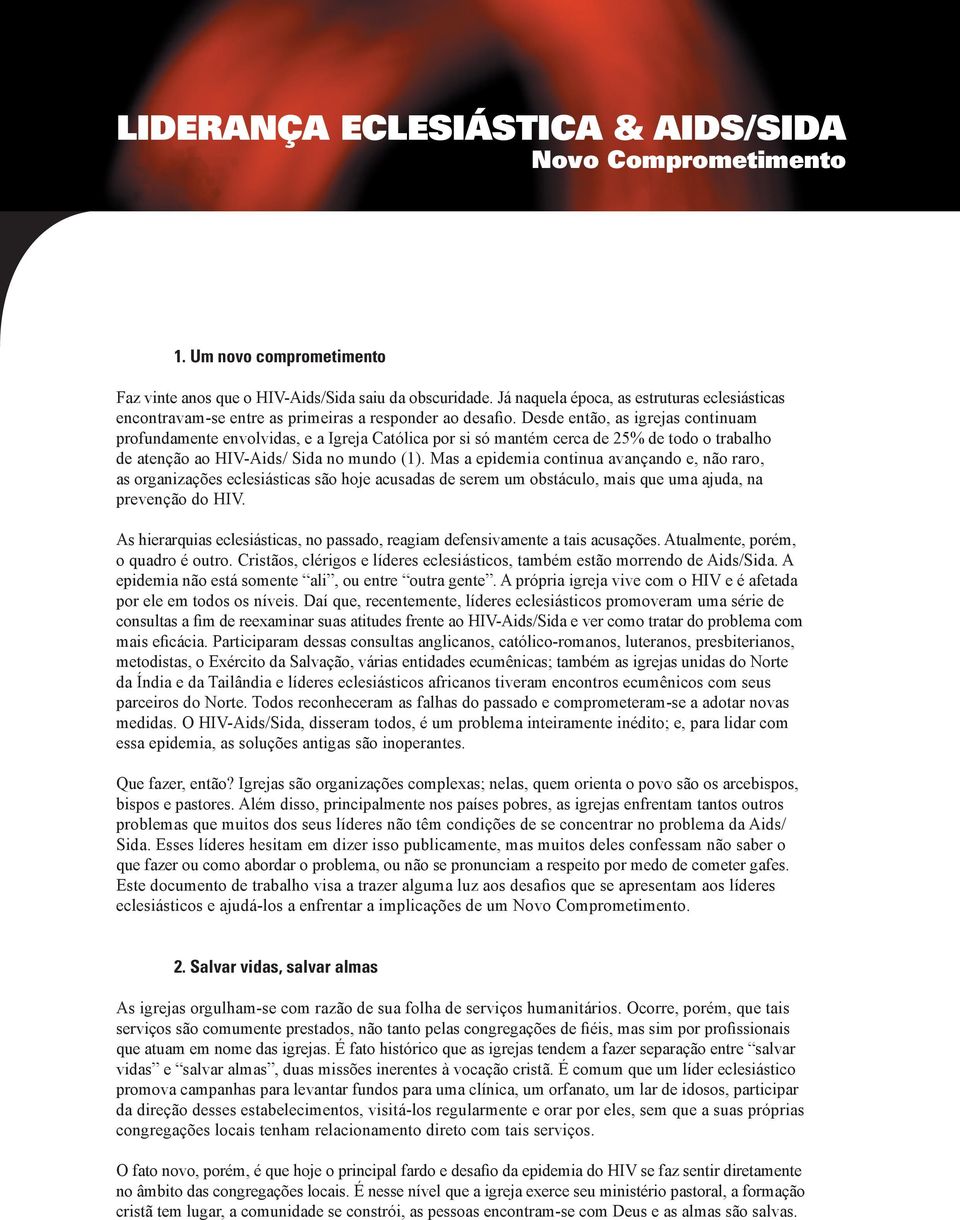 Desde então, as igrejas continuam profundamente envolvidas, e a Igreja Católica por si só mantém cerca de 25% de todo o trabalho de atenção ao HIV-Aids/ Sida no mundo (1).