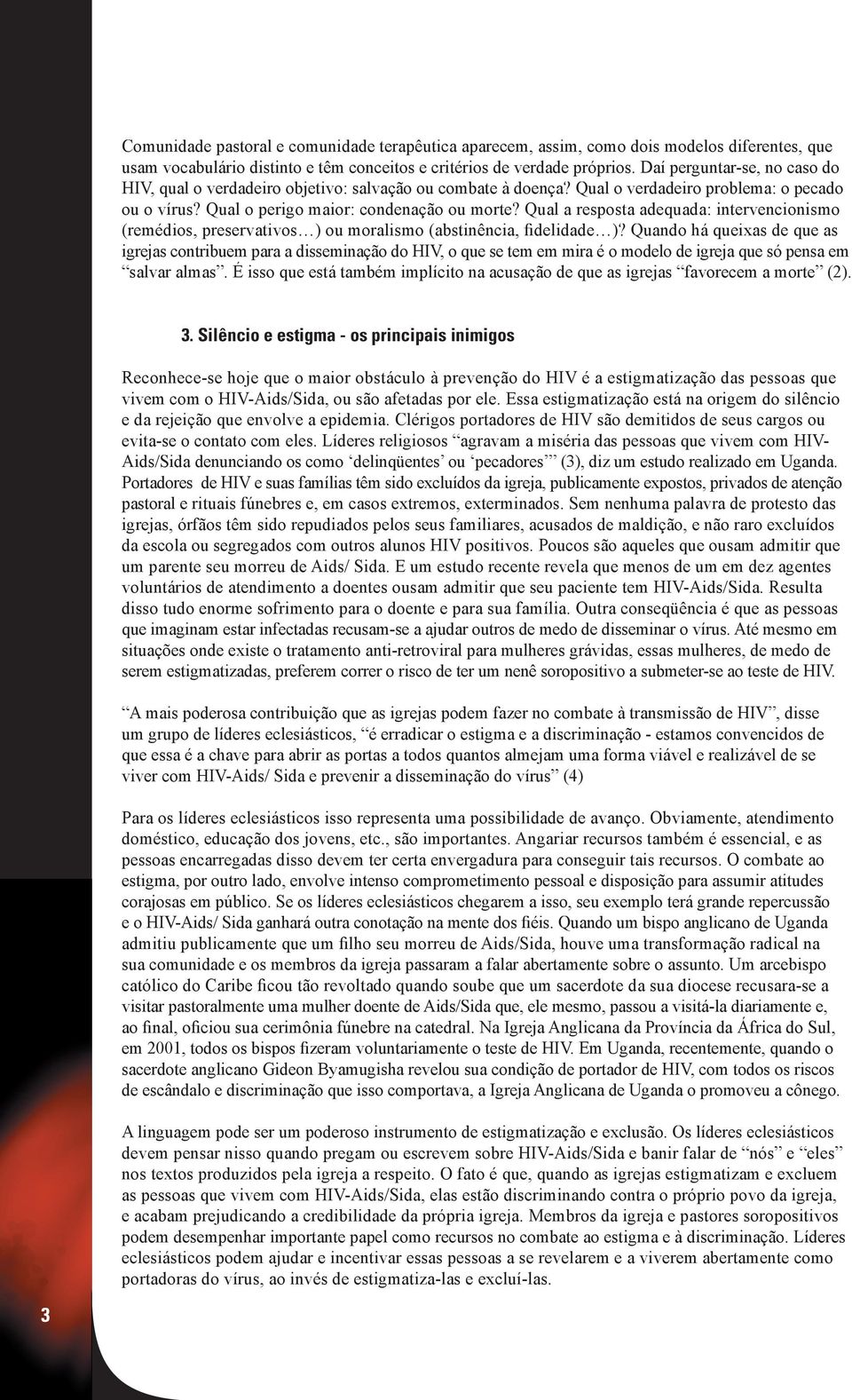 Qual a resposta adequada: intervencionismo (remédios, preservativos ) ou moralismo (abstinência, fidelidade )?