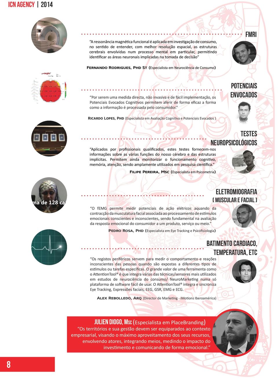 invasiva e de fácil implementação, os Potenciais Evocados Cognitivos permitem aferir de forma eficaz a forma como a informação é processada pelo consumidor.