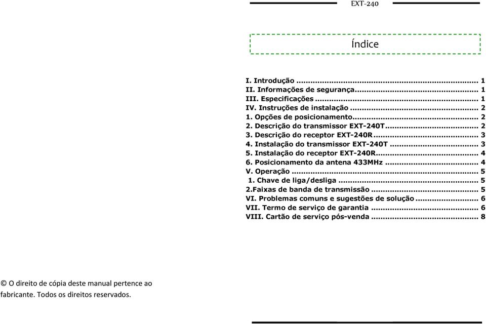 Posicionamento da antena 433MHz... 4 V. Operação... 5 1. Chave de liga/desliga... 5 2.Faixas de banda de transmissão... 5 VI.