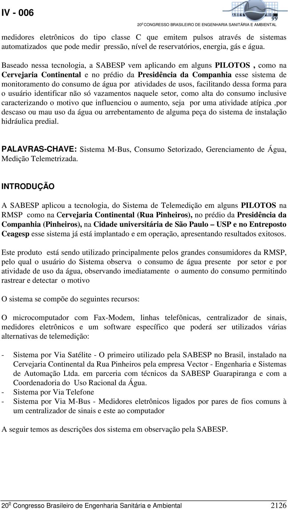 atividades de usos, facilitando dessa forma para o usuário identificar não só vazamentos naquele setor, como alta do consumo inclusive caracterizando o motivo que influenciou o aumento, seja por uma