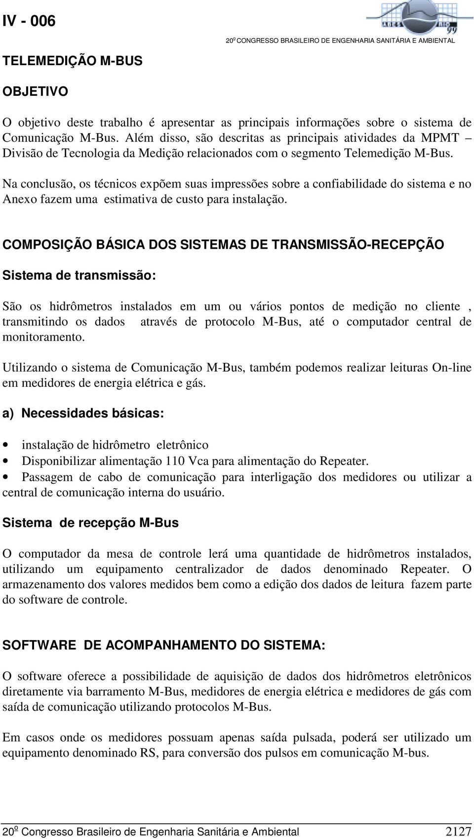 Na conclusão, os técnicos expõem suas impressões sobre a confiabilidade do sistema e no Anexo fazem uma estimativa de custo para instalação.