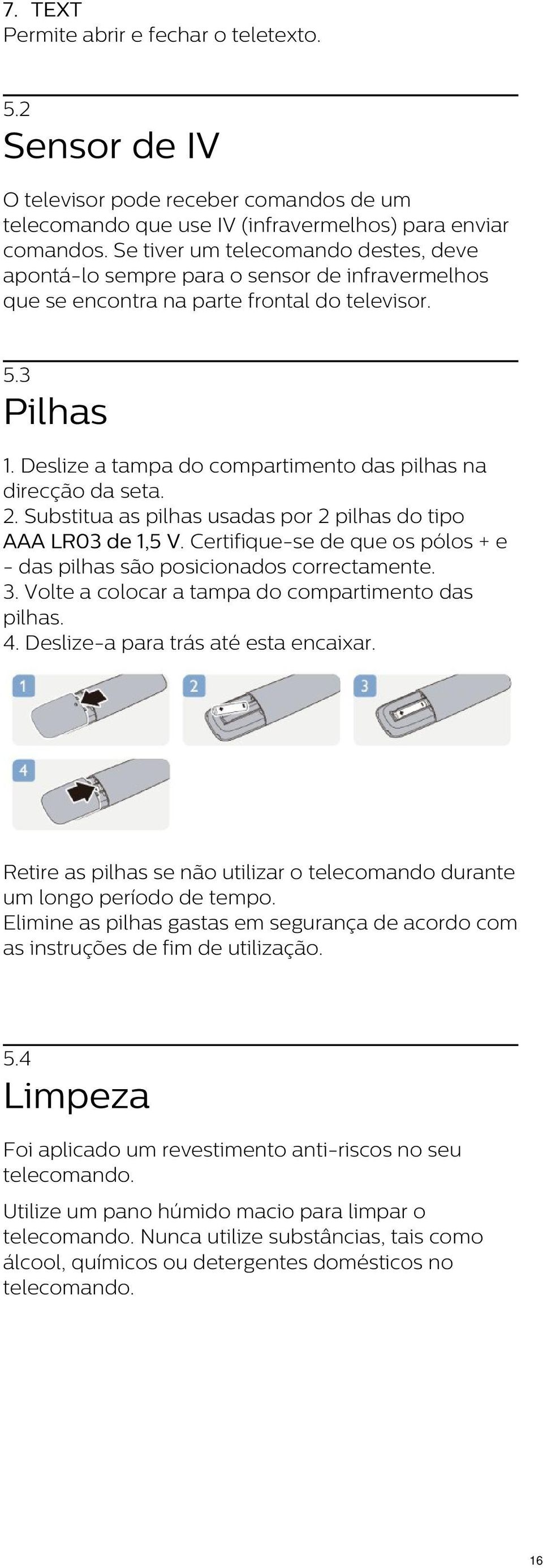 Deslize a tampa do compartimento das pilhas na direcção da seta. 2. Substitua as pilhas usadas por 2 pilhas do tipo AAA LR03 de 1,5 V.