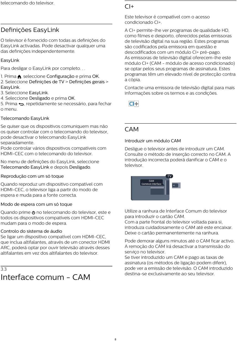 Prima, repetidamente se necessário, para fechar Telecomando EasyLink Se quiser que os dispositivos comuniquem mas não os quiser controlar com o telecomando do televisor, pode desactivar o telecomando