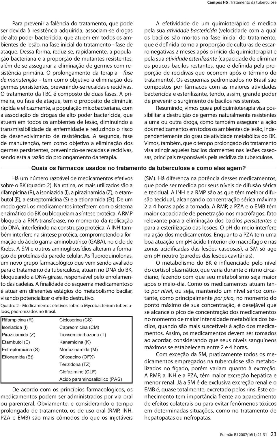 O prolongamento da terapia - fase de manutenção - tem como objetivo a eliminação dos germes persistentes, prevenindo-se recaídas e recidivas. O tratamento da TBC é composto de duas fases.