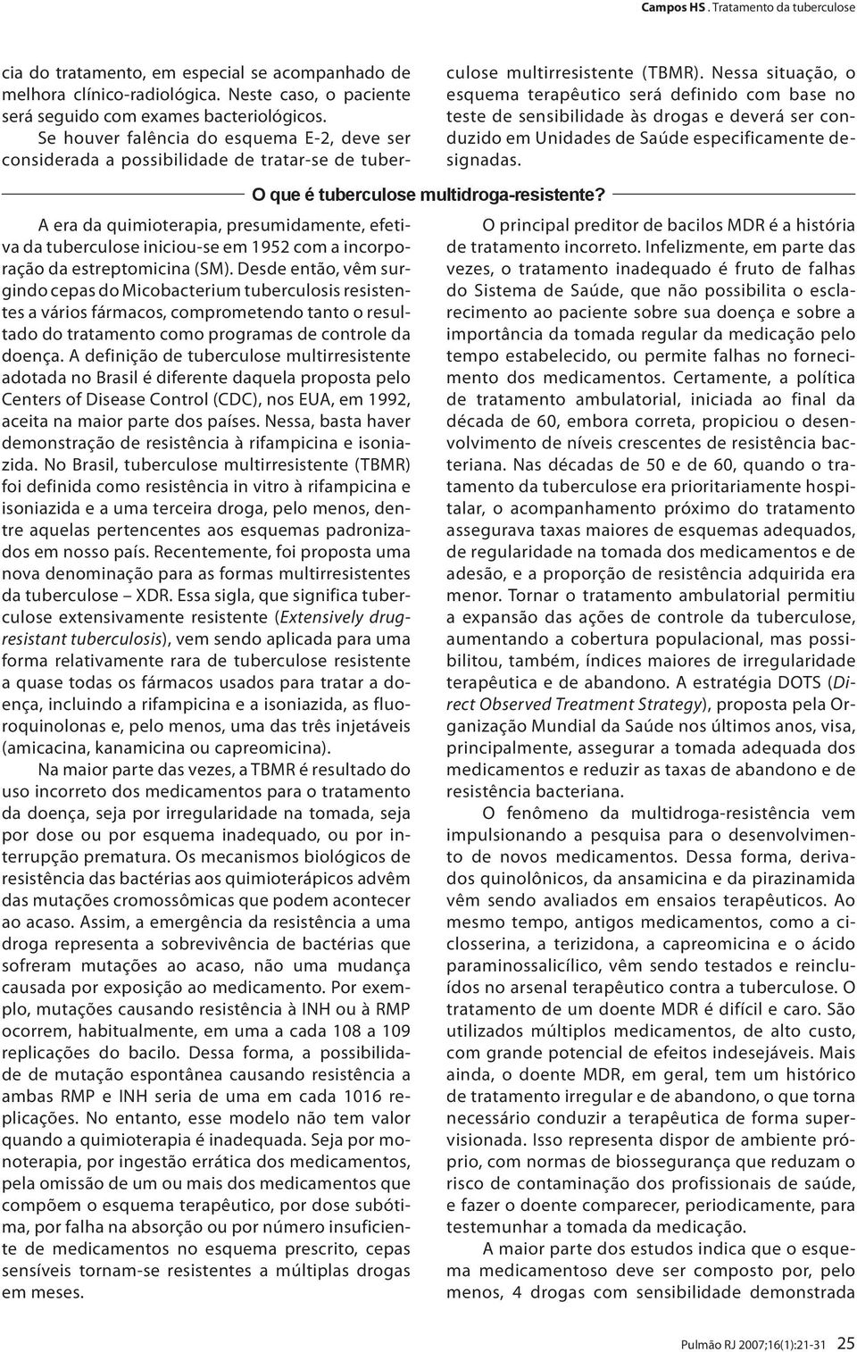 Nessa situação, o esquema terapêutico será definido com base no teste de sensibilidade às drogas e deverá ser conduzido em Unidades de Saúde especificamente designadas.