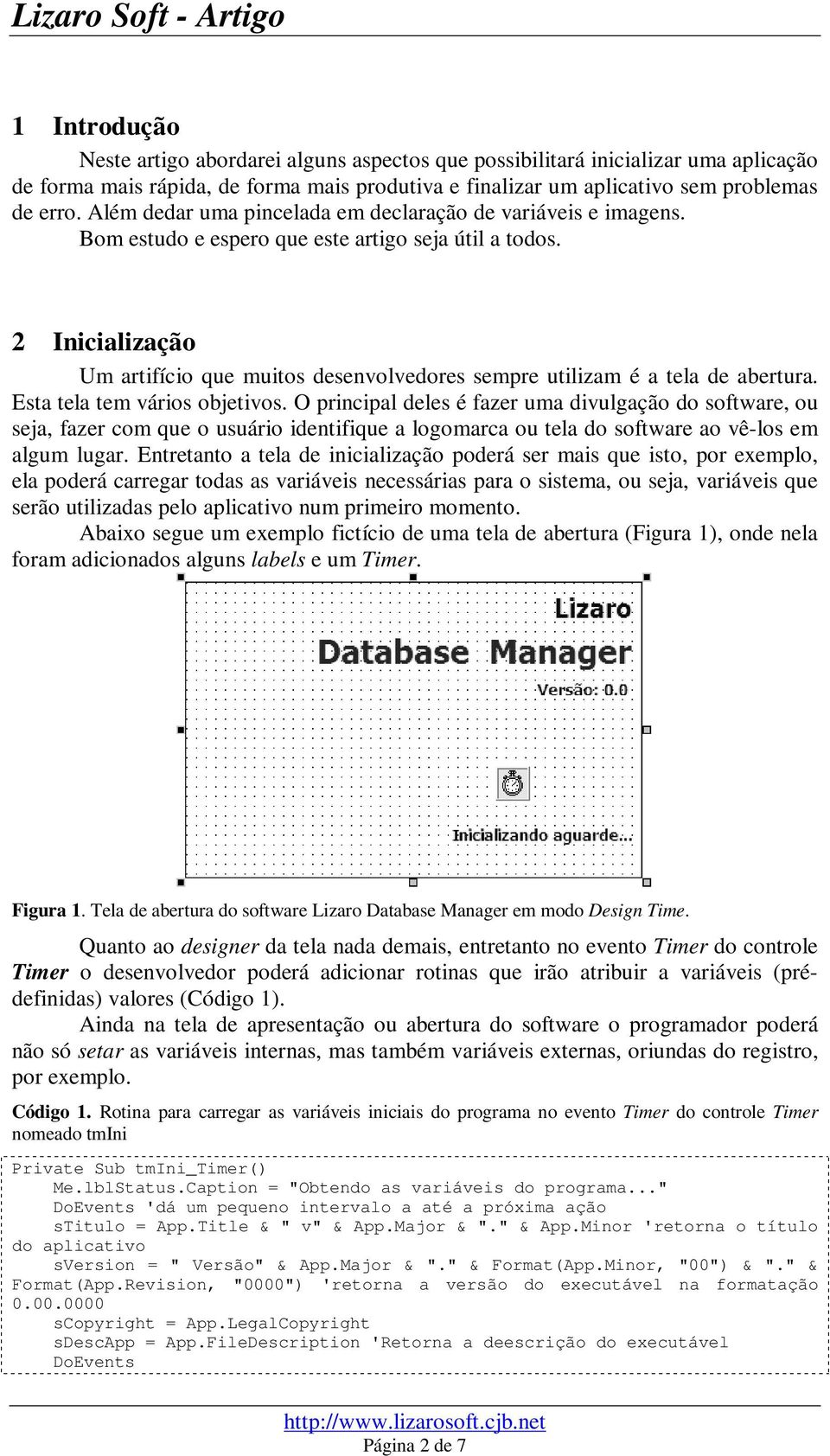 2 Inicialização Um artifício que muitos desenvolvedores sempre utilizam é a tela de abertura. Esta tela tem vários objetivos.