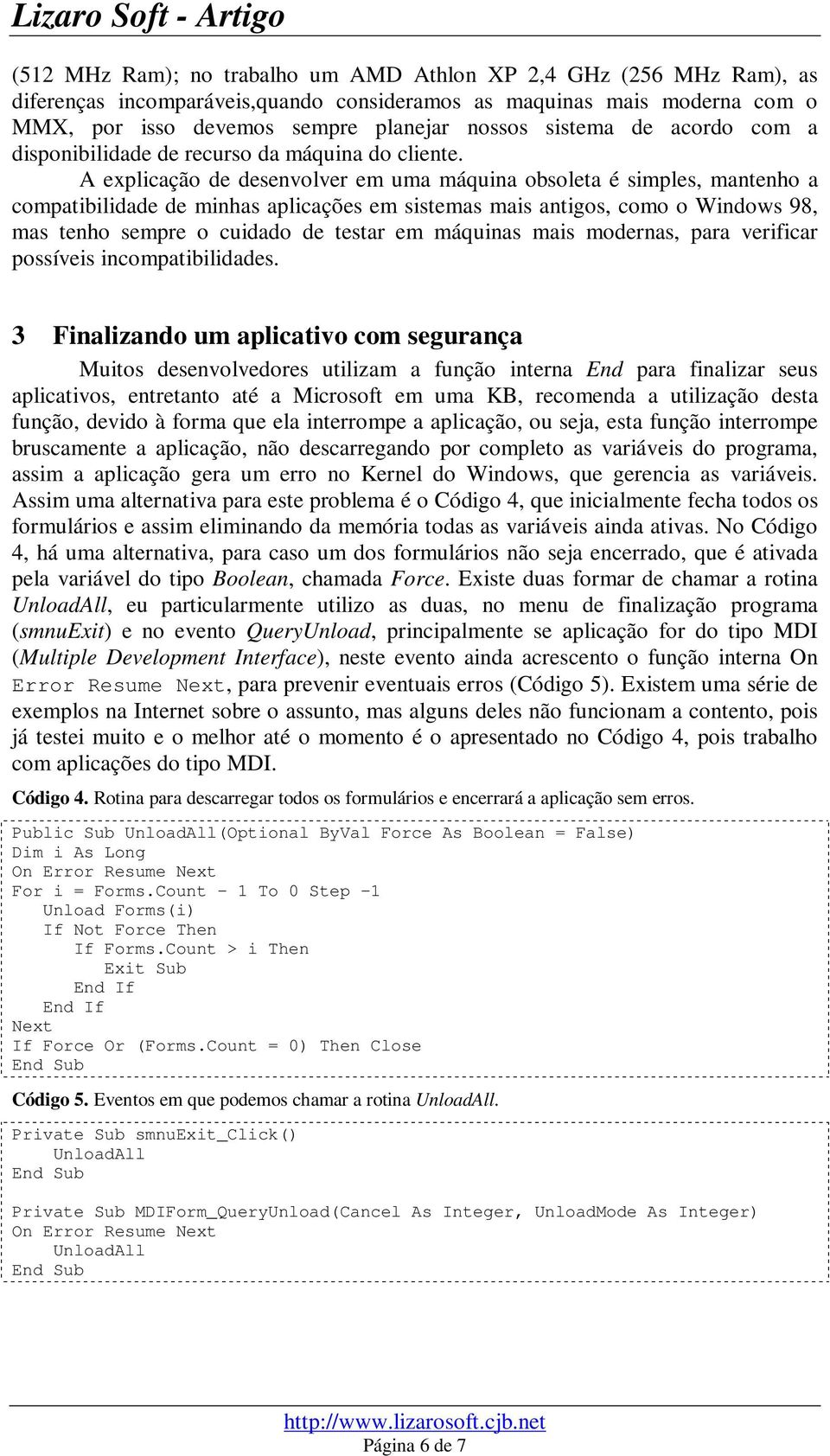 A explicação de desenvolver em uma máquina obsoleta é simples, mantenho a compatibilidade de minhas aplicações em sistemas mais antigos, como o Windows 98, mas tenho sempre o cuidado de testar em