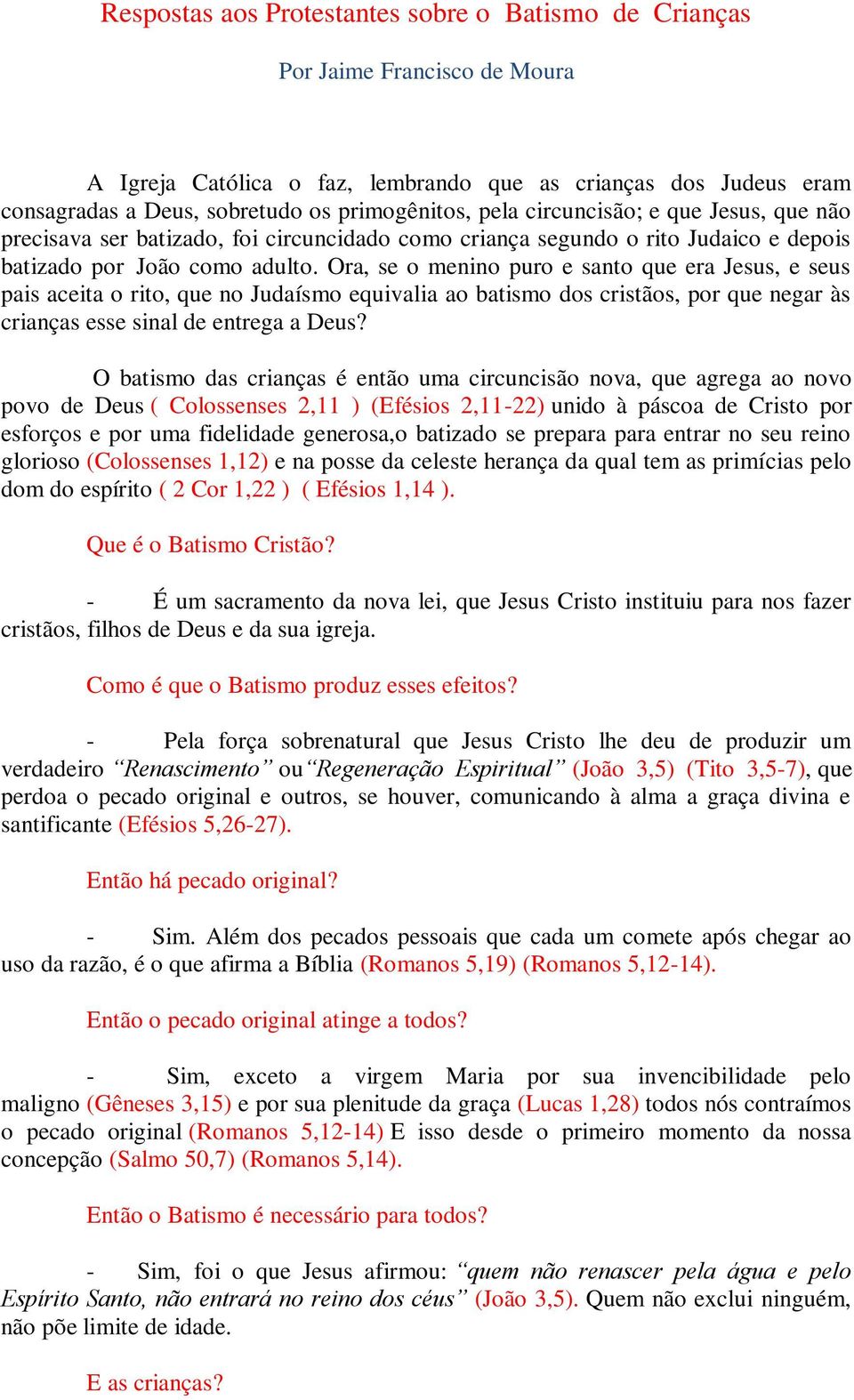 Ora, se o menino puro e santo que era Jesus, e seus pais aceita o rito, que no Judaísmo equivalia ao batismo dos cristãos, por que negar às crianças esse sinal de entrega a Deus?