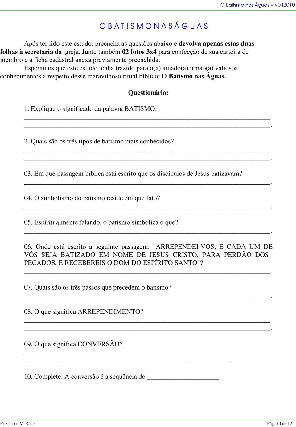 Esperamos que este estudo tenha trazido para o(a) amado(a) irmão(ã) valiosos conhecimentos a respeito desse maravilhoso ritual bíblico: O Batismo nas Águas. Questionário: 1.