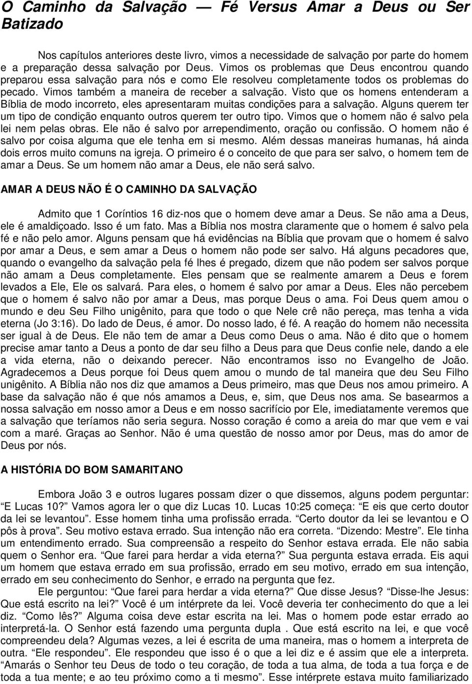 Visto que os homens entenderam a Bíblia de modo incorreto, eles apresentaram muitas condições para a salvação. Alguns querem ter um tipo de condição enquanto outros querem ter outro tipo.