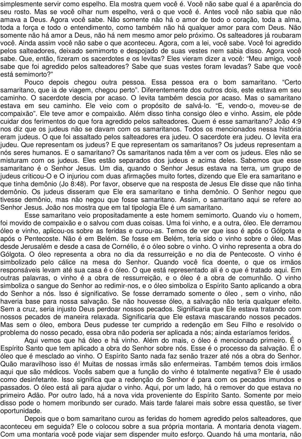 Não somente não há amor a Deus, não há nem mesmo amor pelo próximo. Os salteadores já roubaram você. Ainda assim você não sabe o que aconteceu. Agora, com a lei, você sabe.