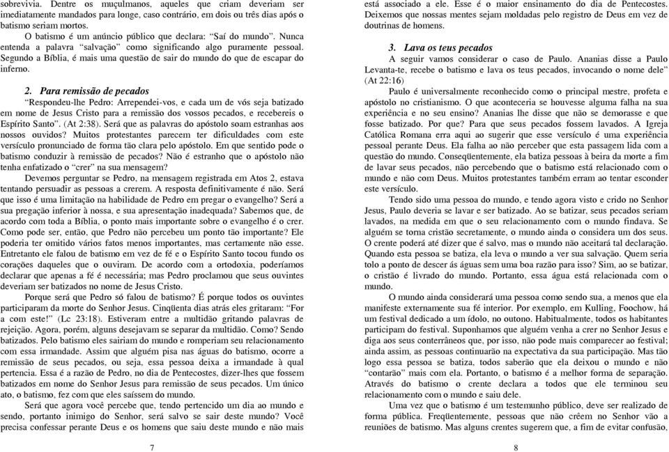 Segundo a Bíblia, é mais uma questão de sair do mundo do que de escapar do inferno. 2.