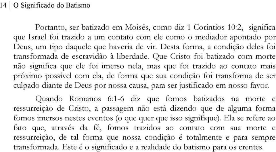 Que Cristo foi batizado com morte não significa que ele foi imerso nela, mas que foi trazido ao contato mais próximo possível com ela, de forma que sua condição foi transforma de ser culpado diante