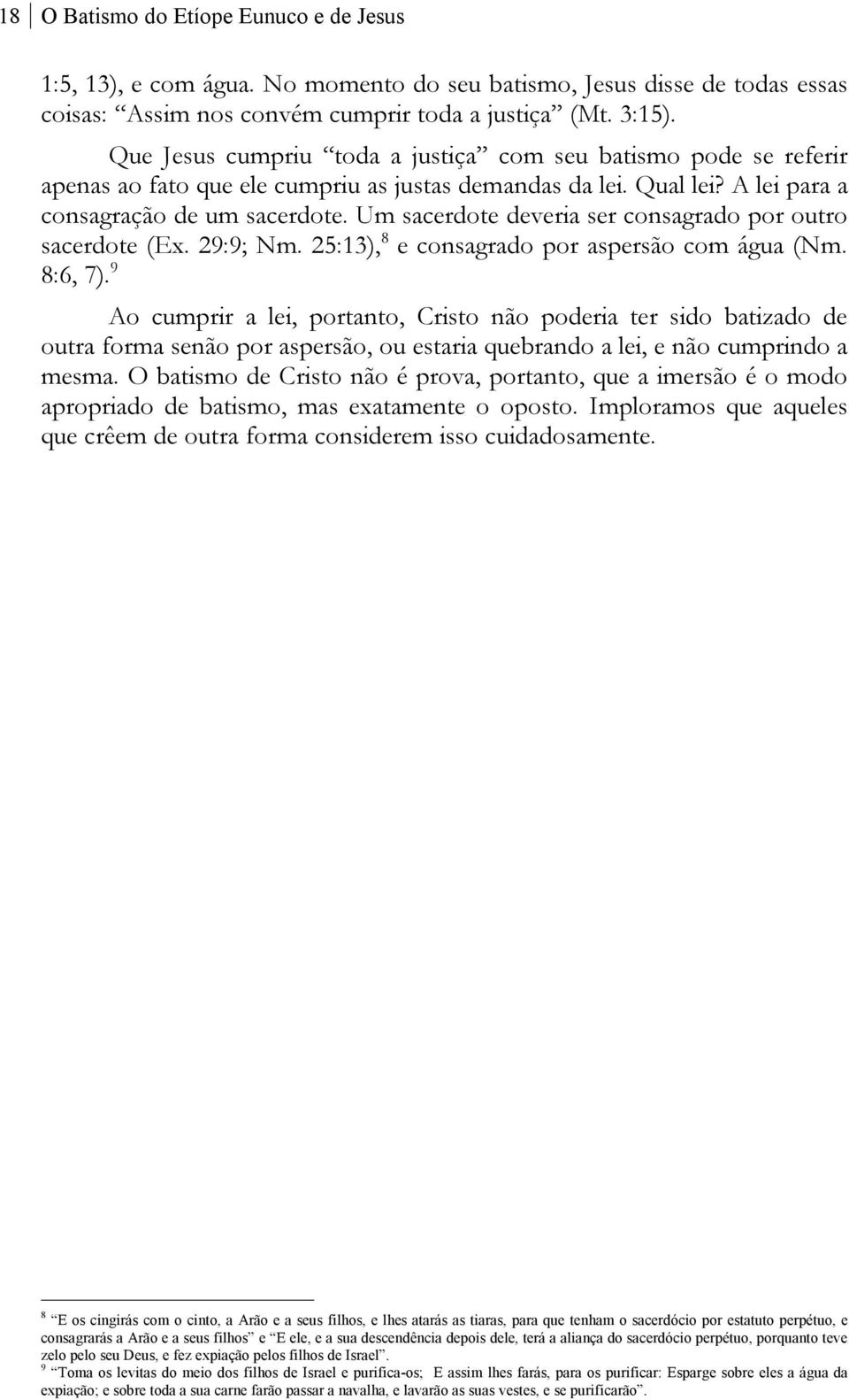 Um sacerdote deveria ser consagrado por outro sacerdote (Ex. 29:9; Nm. 25:13), 8 e consagrado por aspersão com água (Nm. 8:6, 7).