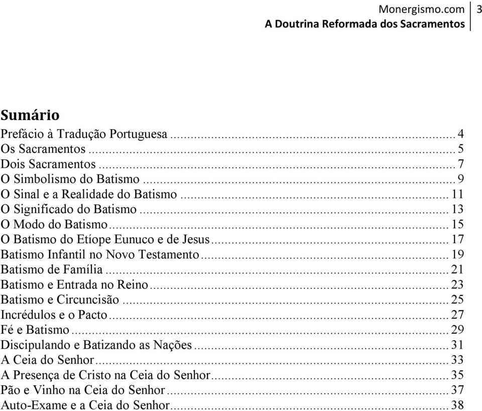 .. 17 Batismo Infantil no Novo Testamento... 19 Batismo de Família... 21 Batismo e Entrada no Reino... 23 Batismo e Circuncisão... 25 Incrédulos e o Pacto.