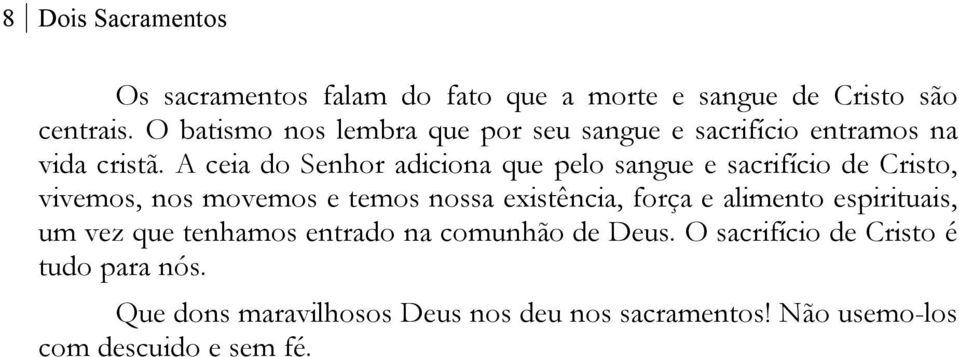 A ceia do Senhor adiciona que pelo sangue e sacrifício de Cristo, vivemos, nos movemos e temos nossa existência, força e