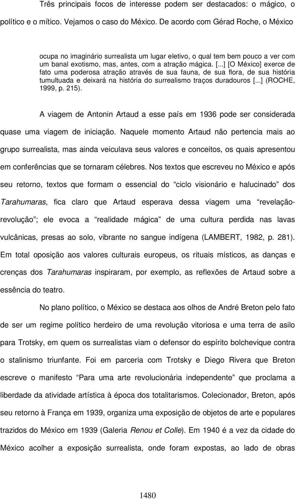 ..] [O México] exerce de fato uma poderosa atração através de sua fauna, de sua flora, de sua história tumultuada e deixará na história do surrealismo traços duradouros [...] (ROCHE, 1999, p. 215).