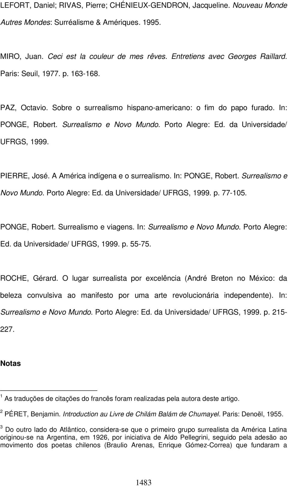 PIERRE, José. A América indígena e o surrealismo. In: PONGE, Robert. Surrealismo e Novo Mundo. Porto Alegre: Ed. da Universidade/ UFRGS, 1999. p. 77-105. PONGE, Robert. Surrealismo e viagens.