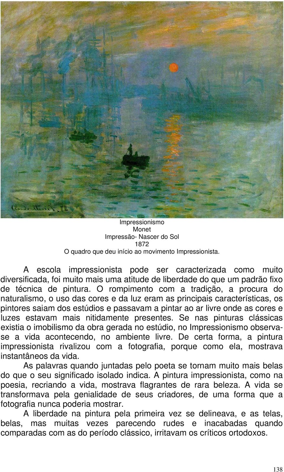 O rompimento com a tradição, a procura do naturalismo, o uso das cores e da luz eram as principais características, os pintores saiam dos estúdios e passavam a pintar ao ar livre onde as cores e