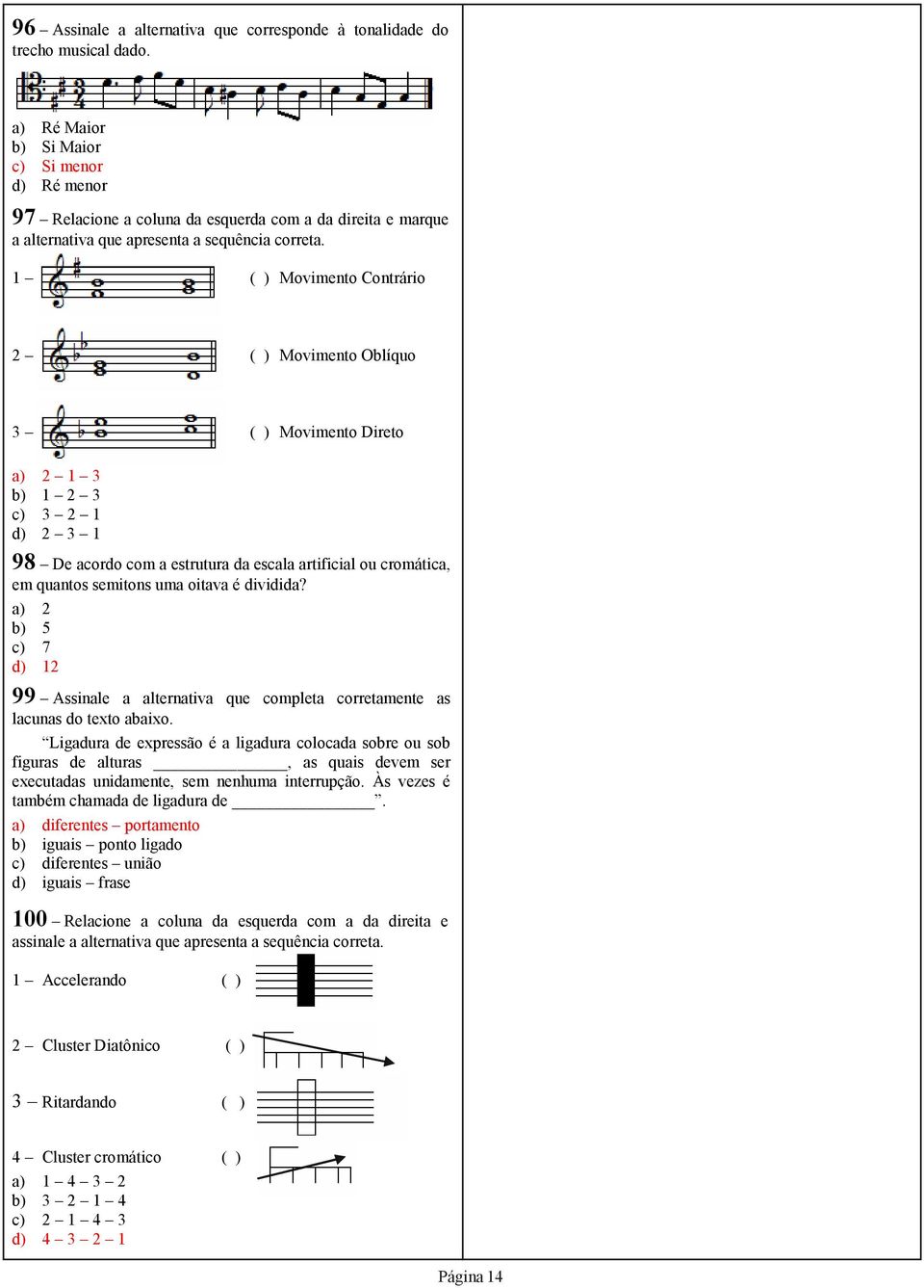 1 ( ) Movimento Contrário 2 ( ) Movimento Oblíquo 3 ( ) Movimento Direto 2 1 3 1 2 3 3 2 1 2 3 1 98 De acordo com a estrutura da escala artificial ou cromática, em quantos semitons uma oitava é