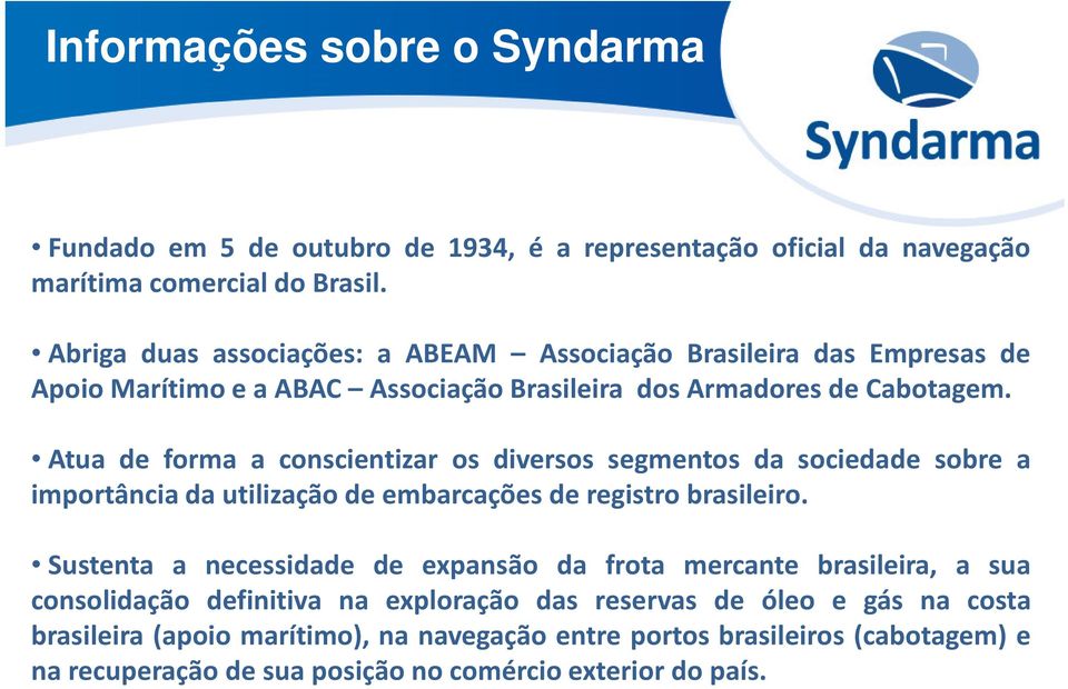 Atua de forma a conscientizar os diversos segmentos da sociedade sobre a importância da utilização de embarcações de registro brasileiro.