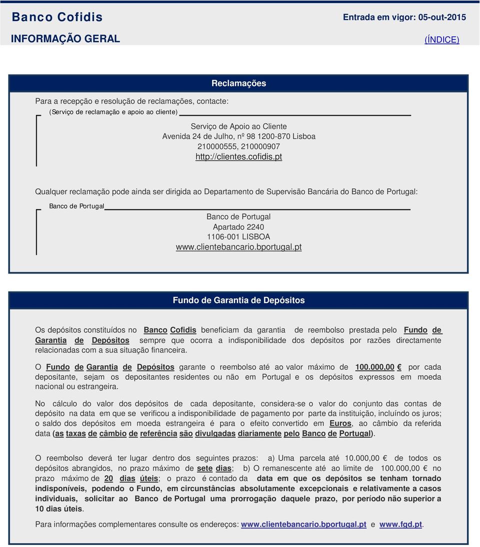 pt Qualquer reclamação pode ainda ser dirigida ao Departamento de Supervisão Bancária do Banco de Portugal: Banco de Portugal Banco de Portugal Apartado 2240 1106-001 LISBOA www.clientebancario.
