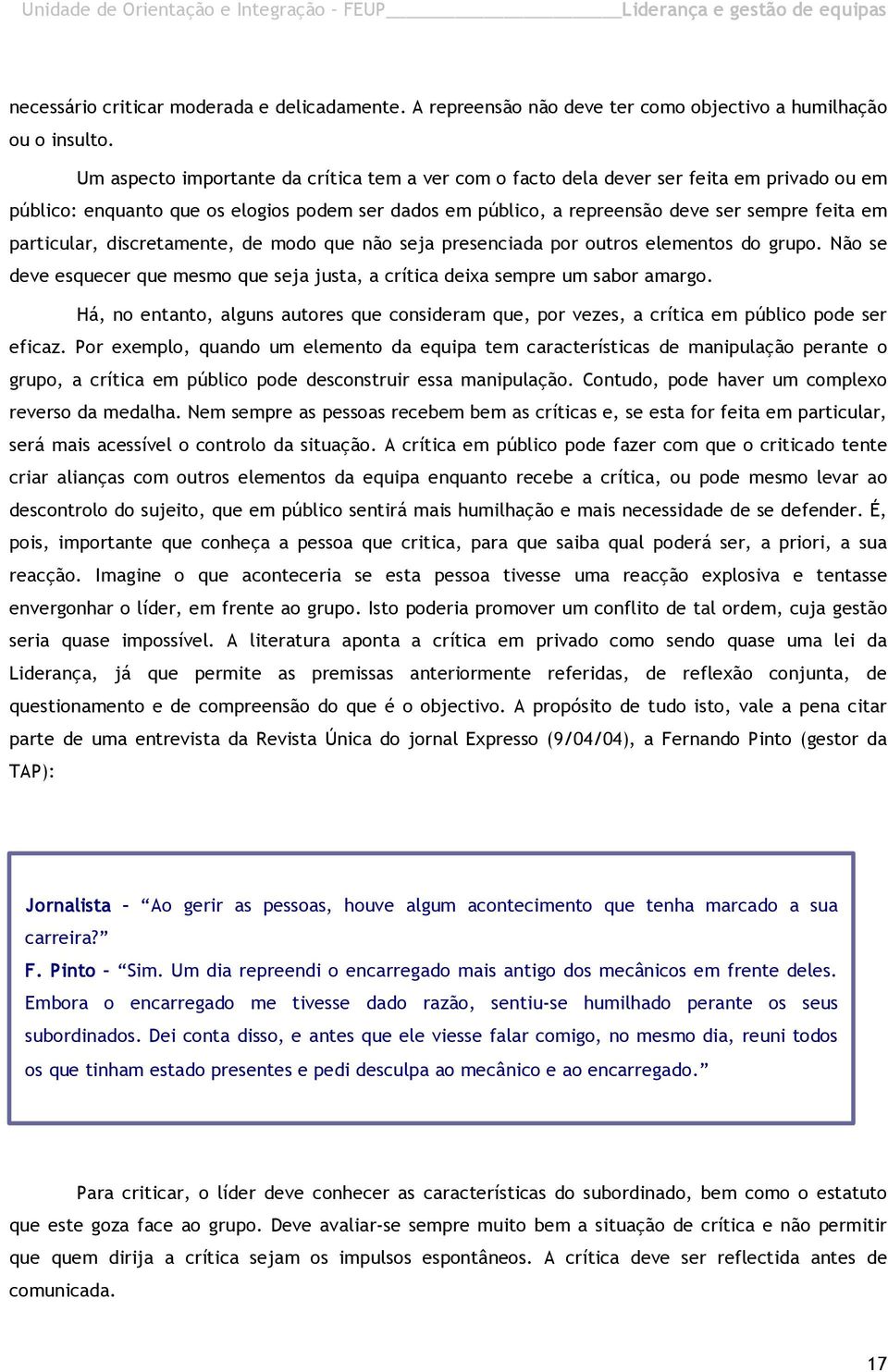 particular, discretamente, de modo que não seja presenciada por outros elementos do grupo. Não se deve esquecer que mesmo que seja justa, a crítica deixa sempre um sabor amargo.