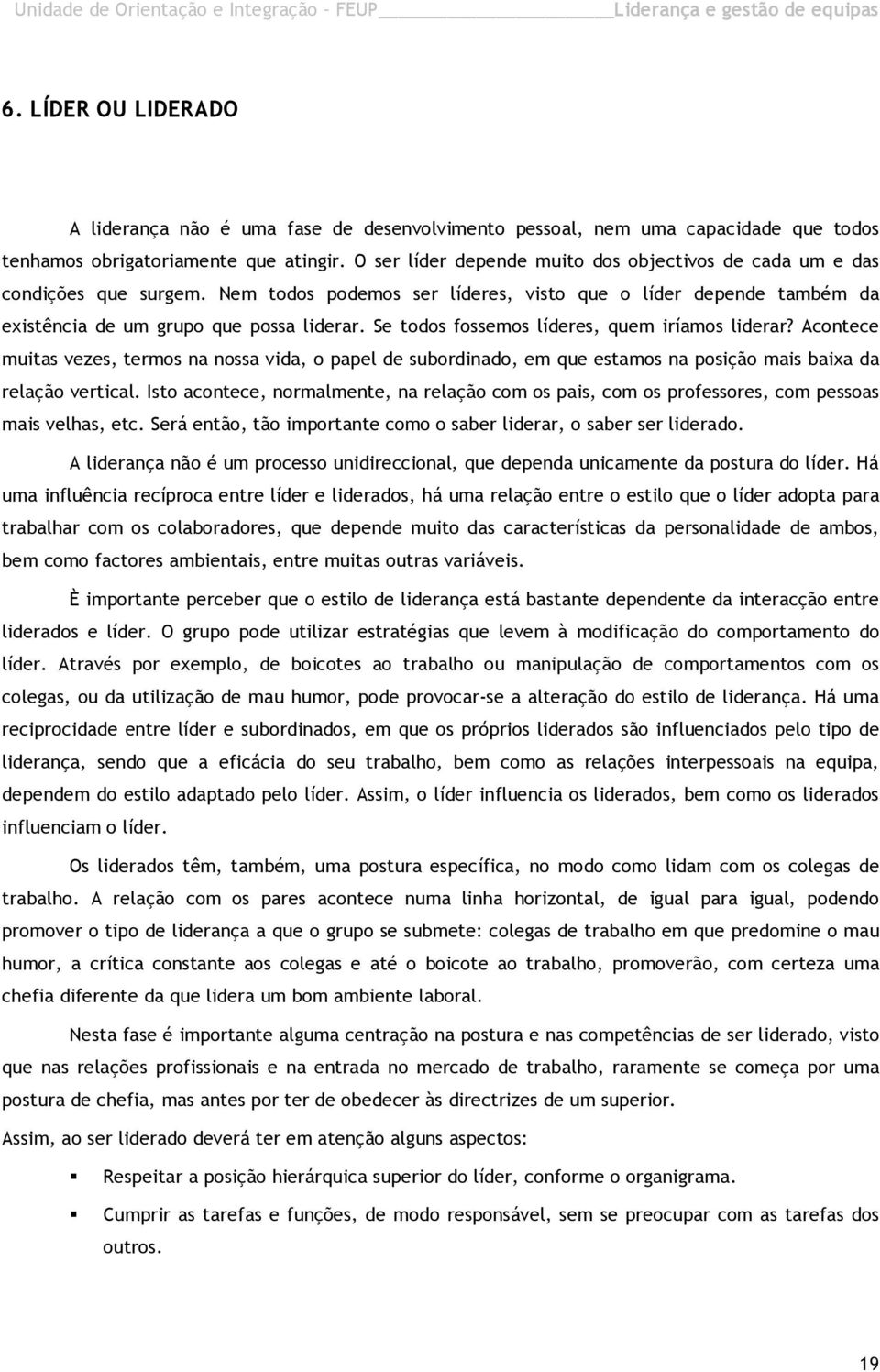 Se todos fossemos líderes, quem iríamos liderar? Acontece muitas vezes, termos na nossa vida, o papel de subordinado, em que estamos na posição mais baixa da relação vertical.