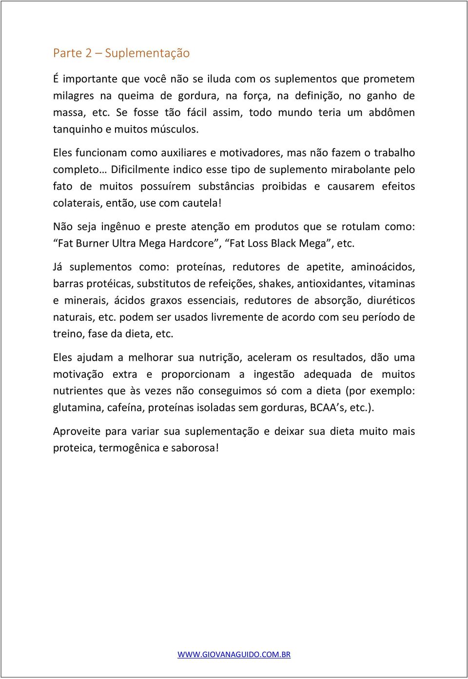 Eles funcionam como auxiliares e motivadores, mas não fazem o trabalho completo Dificilmente indico esse tipo de suplemento mirabolante pelo fato de muitos possuírem substâncias proibidas e causarem